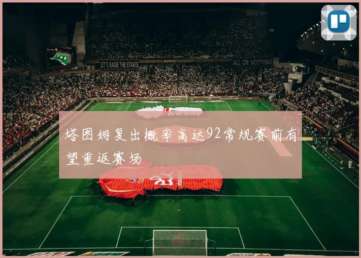 塔图姆复出概率高达92常规赛前有望重返赛场