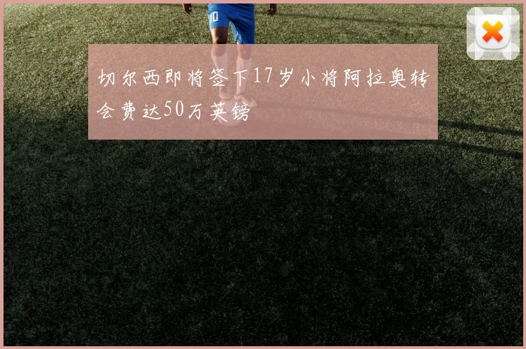 切尔西即将签下17岁小将阿拉奥转会费达50万英镑