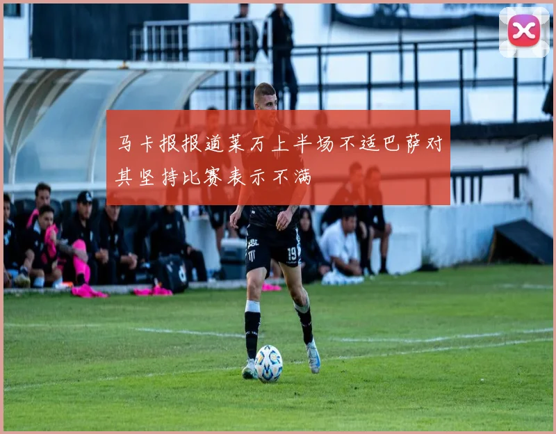 马卡报报道莱万上半场不适巴萨对其坚持比赛表示不满